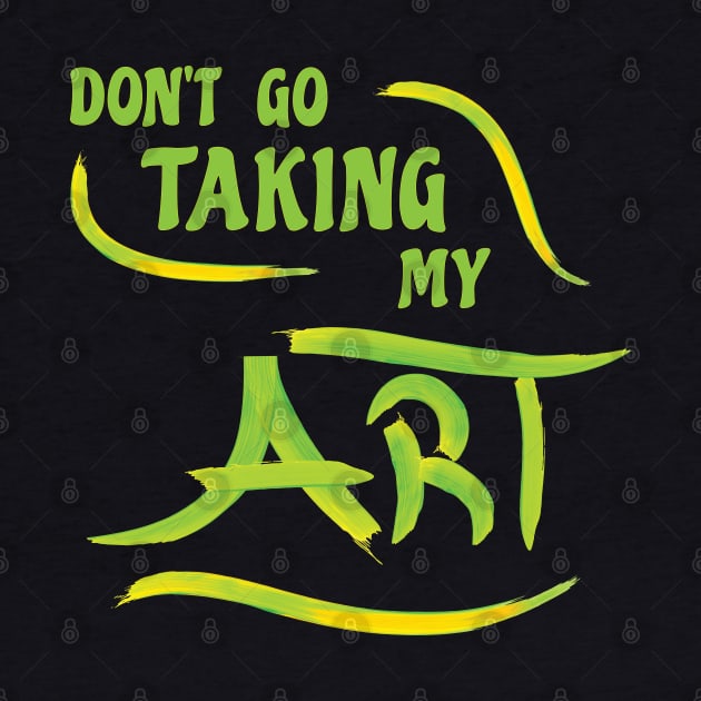 Fun Don't Go Taking My Art Melody Pun Slogan by Harlake